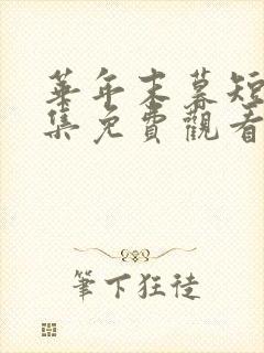 华年末暮短剧全集免费观看