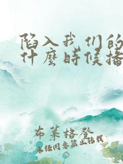 陷入我们的热恋什么时候播出