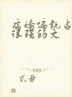 病娇偏执占有欲很强的文