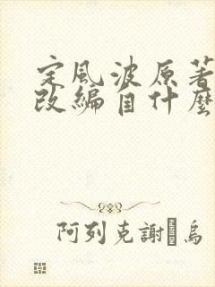 定风波原著小说改编自什么小说