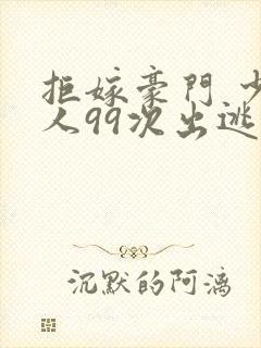 拒嫁豪门 少夫人99次出逃