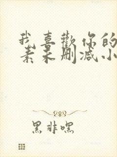 我喜欢你的信息素未删减小说全文