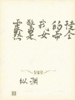 震惊我的徒弟居然是女帝全文免费