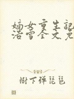 嫡女重生记六月浩雪全文免费