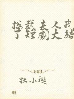 总裁夫人我当腻了短剧大结局