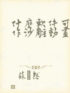 什么软件可以制作沙雕动画