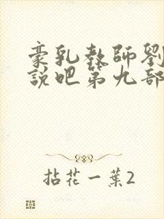 豪乳教师刘艳小说吧第九部