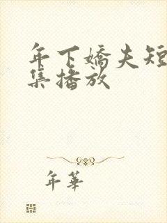 年下娇夫短剧全集播放