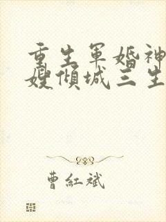 重生军婚神医军嫂倾城三生