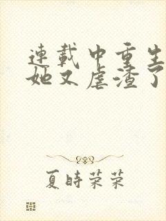 连载中重生千金她又虐渣了