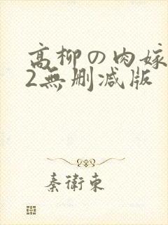 高柳の肉嫁动漫2无删减版
