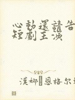 心动还请告诉我短剧主演