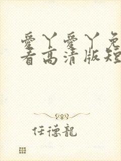 爱丫爱丫免费观看高清版短剧