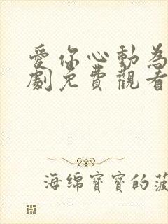 爱你心动为止短剧免费观看全集下载