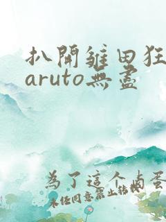 扒开雏田狂揉naruto无尽