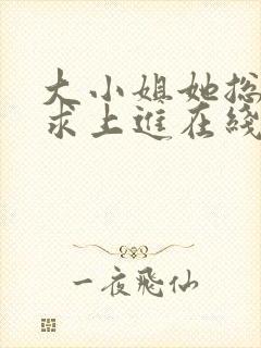 大小姐她总是不求上进在线阅读全文