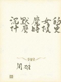 沉默魔女的秘密什么时候更新