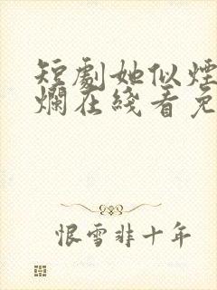 短剧她似烟火绚烂在线看免费