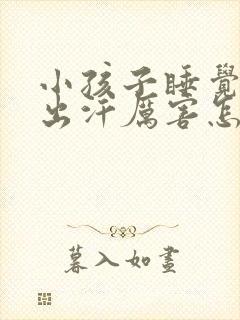 小孩子睡觉头部出汗厉害怎么回事