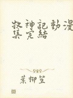 牧神记动漫多少集完结