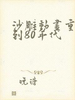 沙雕动画重生回到80年代