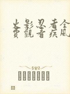 火影忍者全集免费观看疾风传