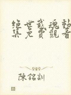 绝世武魂动漫全集免费观看