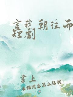 言我朝往而暮来短剧