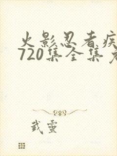 火影忍者疾风传720集全集免费观看高清