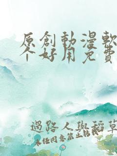 原创动漫软件哪个好用免费的