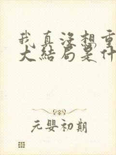 我真没想重生啊大结局是什么