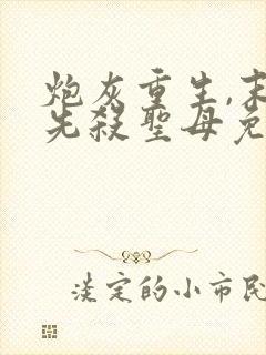 炮灰重生,末世先杀圣母免费阅读