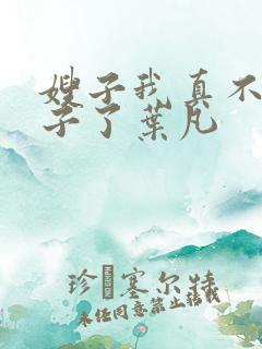 嫂子我真不是傻子了叶凡