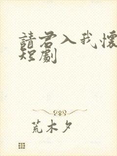 请君入我怀免费短剧