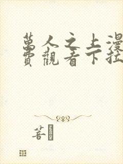 万人之上漫画免费观看下拉式六漫画