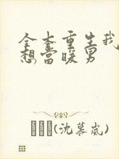 全本重生我真没想当暖男