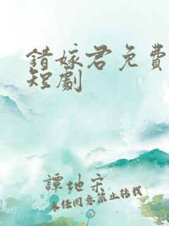 错嫁君免费观看短剧