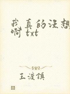 我真的没想重生啊 txt