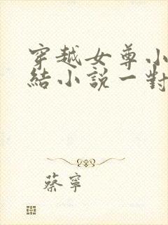 穿越女尊小说完结小说一对一