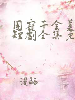 团宠千金美又飒短剧全集免费观看