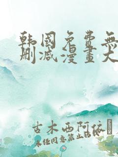 韩国免费无遮无删减漫画大全