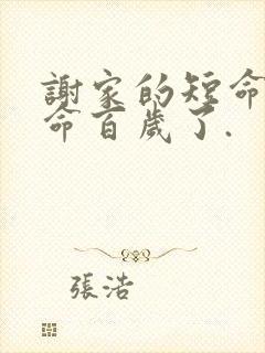 谢家的短命鬼长命百岁了.