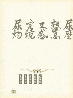 尿完又想尿还有灼烧感怎么办