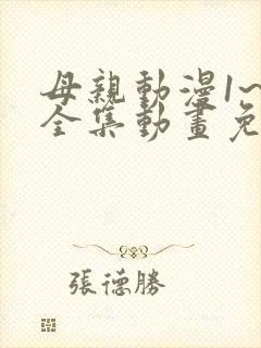 母亲动漫1~6全集动画免费版