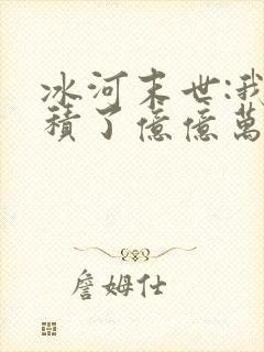 冰河末世:我囤积了亿亿万物资完本