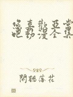 您喜欢亚当人对吧动漫全集免费观看