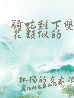 骑蛇难下双金银花类似的