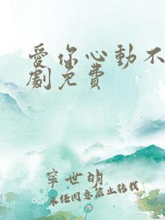 爱你心动不止短剧免费