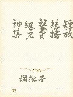 神级系统短剧全集免费播放