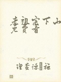 老祖宗下山短剧免费看